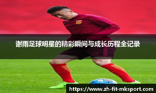 谢雨足球明星的精彩瞬间与成长历程全记录