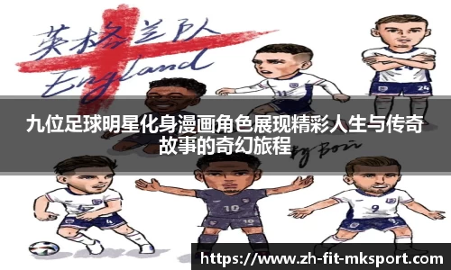 九位足球明星化身漫画角色展现精彩人生与传奇故事的奇幻旅程